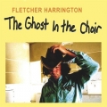 Fletcher Harrington - The Ghost In The Choir